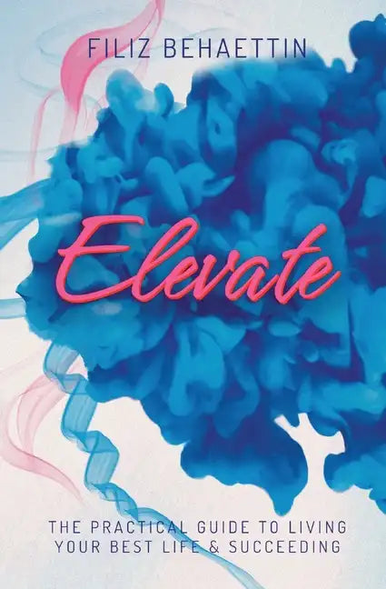 Elevate: The Practical Guide to Living Your Best Life & Succeeding - Paperback