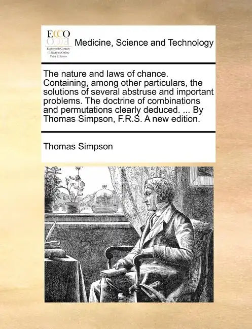The Nature and Laws of Chance. Containing, Among Other Particulars, the Solutions of Several Abstruse and Important Problems. the Doctrine of Combinat - Paperback