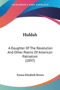 Huldah: A Daughter Of The Revolution And Other Poems Of American Patriotism (1897) - Paperback