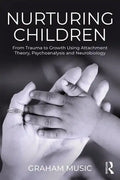 Nurturing Children: From Trauma to Growth Using Attachment Theory, Psychoanalysis and Neurobiology - Paperback