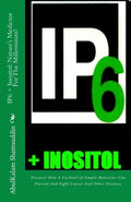 IP6 + Inositol: Nature's Medicine For The Millennium!: Discover How A Cocktail of Simple Molecules Can Prevent And Fight Cancer And Other Diseases - Paperback
