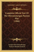 Complete Official Text Of The Oberammergau Passion Play (1900) - Paperback