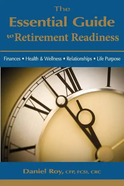 The Essential Guide to Retirement Readiness: Finances, Health & Wellness, Relationships, Life Purpose - Paperback