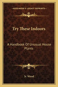 Try These Indoors: A Handbook of Unusual House Plants - Paperback
