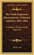 The Tenth Regiment, Massachusetts Volunteer Infantry, 1861-1864: A Western Massachusetts Regiment - Hardcover