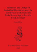 Formation and Change in Individual Identity between the Bell Beaker Culture and the Early Bronze Age in Bavaria, South Germany - Paperback