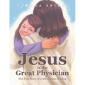 Jesus is the Great Physician: The True Story of a Miraculous Healing - Paperback