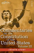 Commentaries on the Constitution of the United States Vol. III (in three volumes): with a Preliminary Review of the Constitutional History of the Colo - Paperback