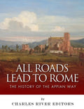 All Roads Lead to Rome: The History of the Appian Way - Paperback