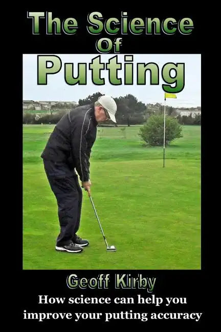 The Science Of Putting: How science can help you improve your putting accuracy - Paperback