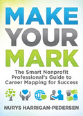 Make Your Mark: The Smart Nonprofit Professional's Guide to Career Mapping for Success - Paperback