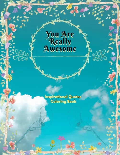 You Are Really Awesome Inspirational Quotes Coloring Book: A Motivational Adult Coloring Book with Inspiring Quotes and Positive Affirmations - Paperback