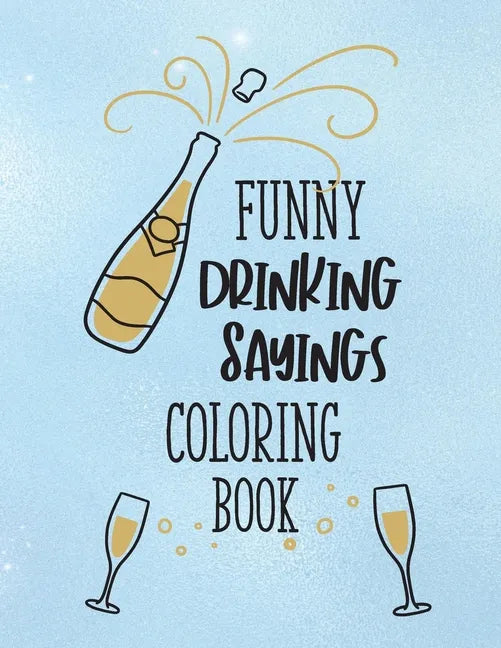 Funny Drinking Sayings Coloring Book: A Snarky Alcohol Quotes Color Book for Adults - Paperback