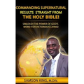 Commanding Supernatural Results Straight From The Holy Bible!: Unleash The Power of God's Word for Victorious Living! - Paperback