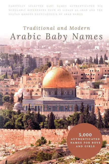 Traditional and Modern Arabic Baby Names: 5,000 Authenticated Names for Boys and Girls - Paperback