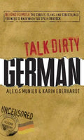 Talk Dirty German: Beyond Schmutz: The Curses, Slang, and Street Lingo You Need to Know to Speak Deutsch - Paperback