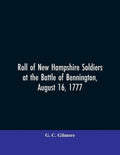 Roll of New Hampshire Soldiers at the Battle of Bennington, August 16, 1777 - Paperback