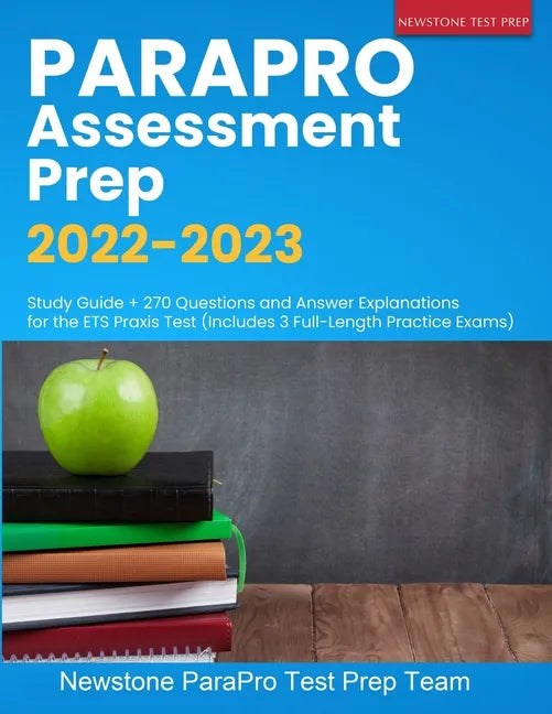 ParaPro Assessment Prep 2022-2023: Study Guide + 270 Questions and Answer Explanations for the ETS Praxis Test (Includes 3 Full-Length Practice Exams) - Paperback