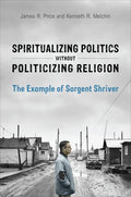 Spiritualizing Politics without Politicizing Religion: The Example of Sargent Shriver - Hardcover