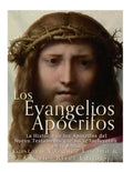 Los Evangelios Apócrifos: La Historia de los Apócrifos del Nuevo Testamento que no se Incluyeron en la Biblia - Paperback