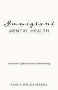 Immigrant Mental Health: One Woman's Spiritual Journey Toward Healing - Paperback