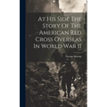 At His Side The Story Of The American Red Cross Overseas In World War II - Hardcover