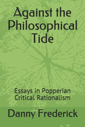 Against the Philosophical Tide: Essays in Popperian Critical Rationalism - Paperback