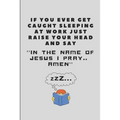 If You Ever Get Caught Sleeping at Work Just Raise Your Head and Say ''in the Name of Jesus I Pray.. Amen'': Office Note Pad - Paperback