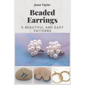 Beaded Earrings: 5 Beautiful and Easy Patterns - Paperback