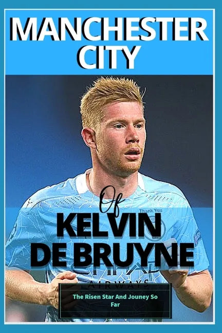 Manchester City: Of kelvin De bruyne - My Beautiful Carrier And Journey So Far - Paperback