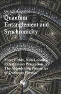 Quantum Entanglement and Synchronicity. Force Fields, Non-Locality, Extrasensory Perception. The Astonishing Properties of Quantum Physics. - Paperback