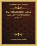 The Oil Fields Of Crawford And Lawrence Counties (1913) - Paperback