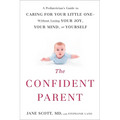 The Confident Parent: A Pediatrician's Guide to Caring for Your Little One--Without Losing Your Joy, Your Mind, or Yourself - Paperback