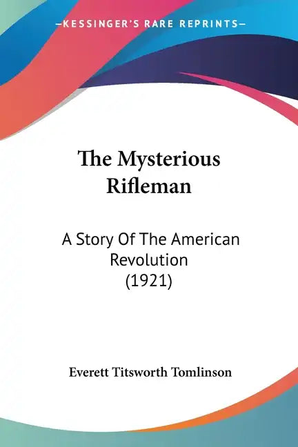 The Mysterious Rifleman: A Story Of The American Revolution (1921) - Paperback