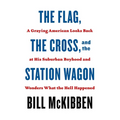 The Flag, the Cross, and the Station Wagon: A Graying American Looks Back at His Suburban Boyhood and Wonders What the Hell Happened - Paperback