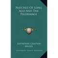 Natchez Of Long Ago And The Pilgrimage - Hardcover