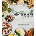 Frugal Mediterranean Cooking: Easy, Affordable Recipes for Lifelong Health - Paperback