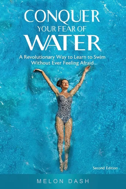 Conquer Your Fear of Water: A Revolutionary Way to Learn to Swim Without Ever Feeling Afraid - Paperback