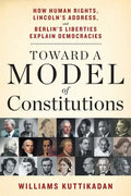 Toward a Model of Constitutions: How Human Rights, Lincoln's Address, and Berlin's Liberties Explain Democracies - Paperback