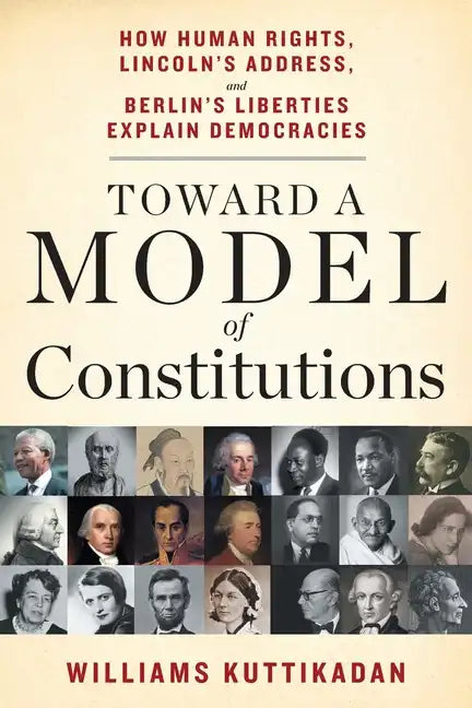 Toward a Model of Constitutions: How Human Rights, Lincoln's Address, and Berlin's Liberties Explain Democracies - Paperback