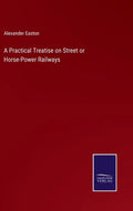 A Practical Treatise on Street or Horse-Power Railways - Hardcover