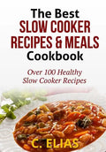 The Best Slow Cooker Recipes & Meals Cookbook: Over 100 Healthy Slow Cooker Recipes, Vegetarian Slow Cooker Recipes, Slow Cooker Chicken, Pot Roast Re - Paperback