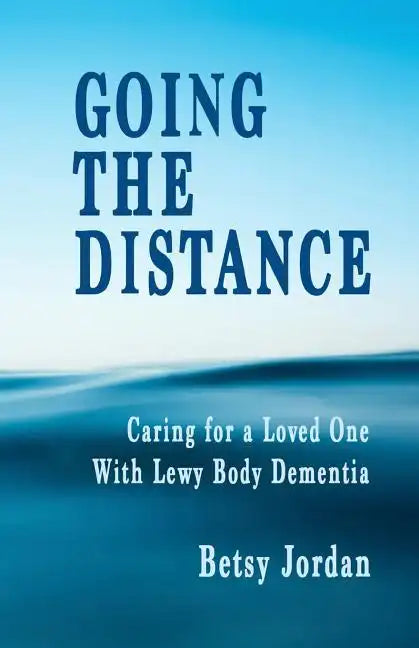 Going the Distance: Caring for a Loved One with Lewy Body Dementia - Paperback