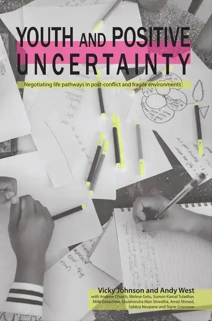Youth and Positive Uncertainty: Negotiating Life Pathways in Post-Conflict and Fragile Environments - Paperback