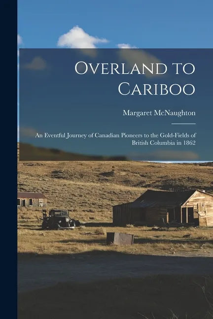 Overland to Cariboo [microform]: an Eventful Journey of Canadian Pioneers to the Gold-fields of British Columbia in 1862 - Paperback