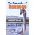 In Search of Ogopogo: Sacred Creature of the Okanagan - Paperback