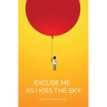 Excuse Me as I Kiss the Sky - Paperback