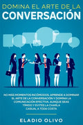 Domina el arte de la conversación: No más momentos incómodos. Aprende a dominar el arte de la conversación y domina la comunicación efectiva. Aunque s - Paperback