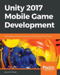 Unity 2017 Mobile Game Development: Build, deploy, and monetize games for Android and iOS with Unity - Paperback