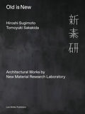 Hiroshi Sugimoto & Tomoyuki Sakakida: Old Is New: Architectural Works by New Material Research Laboratory - Hardcover